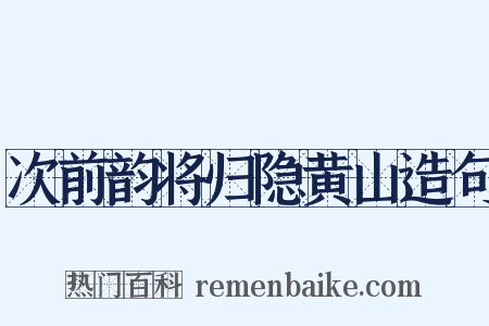 次前韵将归隐黄山造句是什么意思的图片